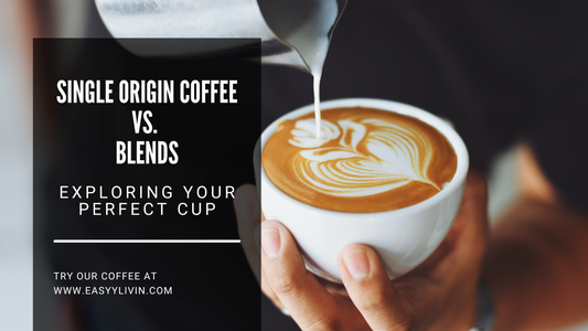 Single Origin Coffee vs. Blends: Exploring Your Perfect Cup